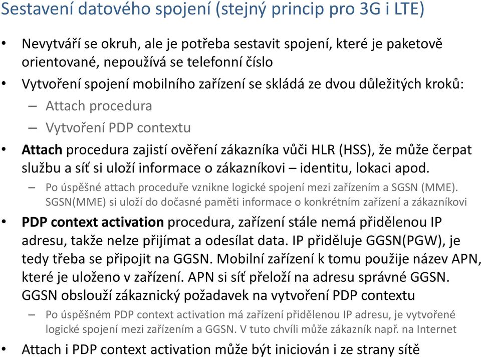 zákazníkovi identitu, lokaci apod. Po úspěšné attach proceduře vznikne logické spojení mezi zařízením a SGSN (MME).