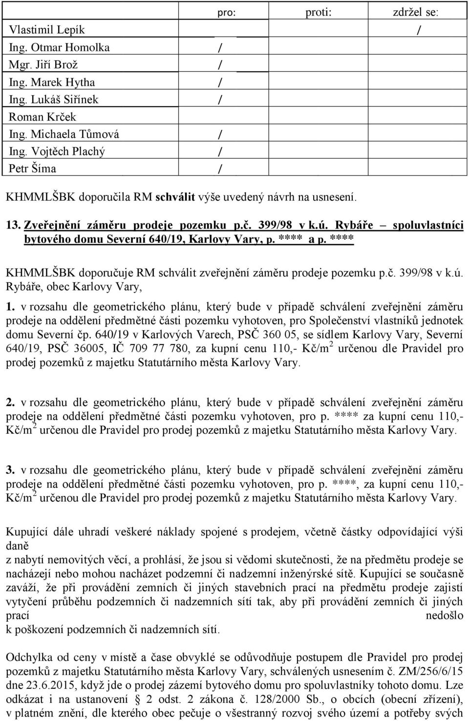 v rozsahu dle geometrického plánu, který bude v případě schválení zveřejnění záměru prodeje na oddělení předmětné části pozemku vyhotoven, pro Společenství vlastníků jednotek domu Severní čp.