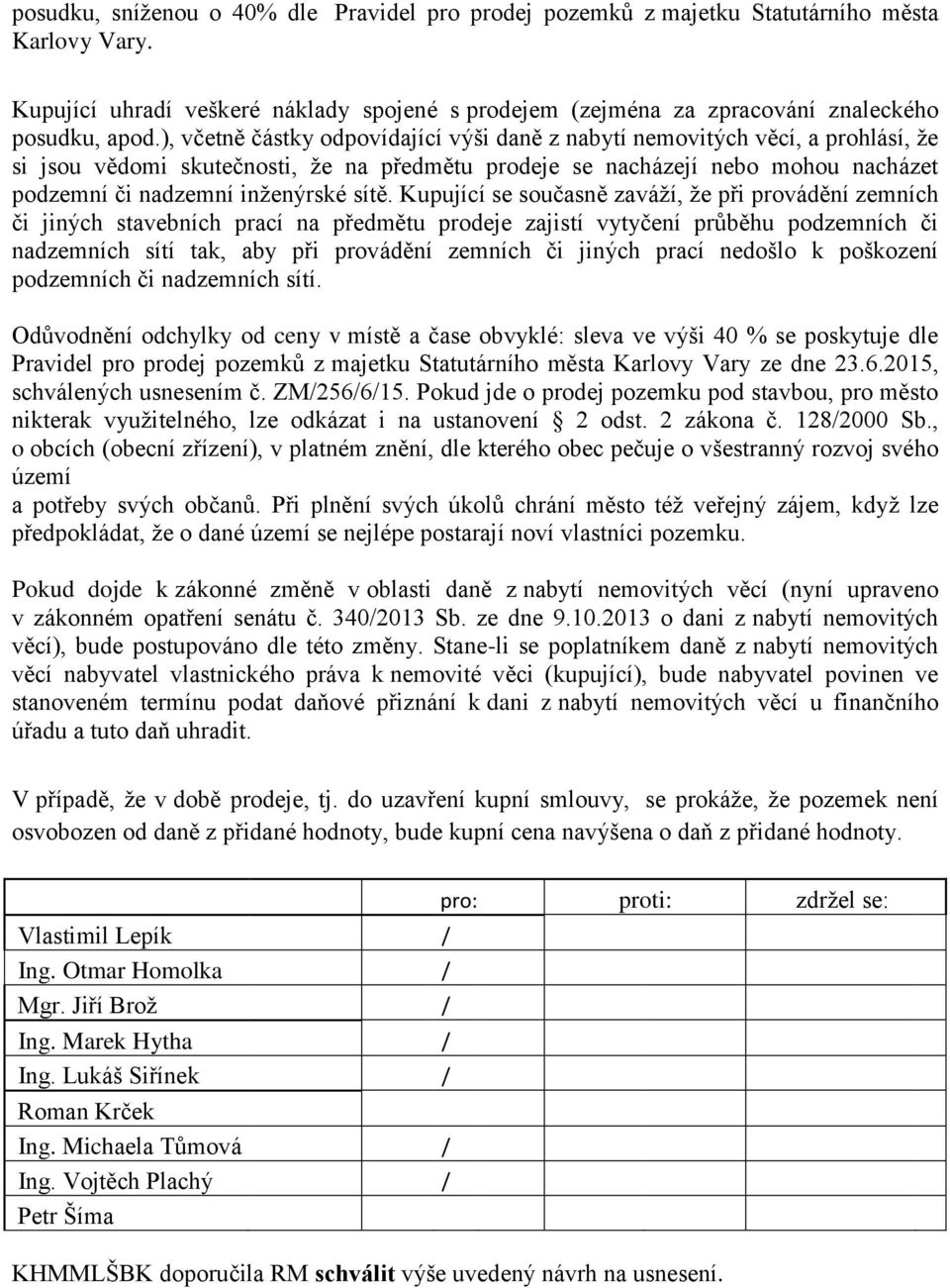 sítě. Kupující se současně zaváží, že při provádění zemních či jiných stavebních prací na předmětu prodeje zajistí vytyčení průběhu podzemních či nadzemních sítí tak, aby při provádění zemních či