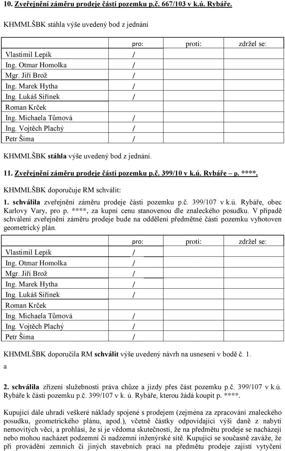 ****, za kupní cenu stanovenou dle znaleckého posudku. V případě schválení zveřejnění záměru prodeje bude na oddělení předmětné části pozemku vyhotoven geometrický plán.