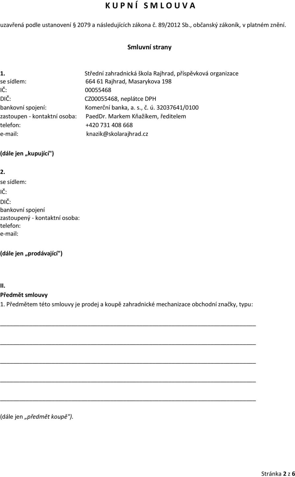 32037641/0100 zastoupen - kontaktní osoba: PaedDr. Markem Kňažíkem, ředitelem telefon: +420 731 408 668 e-mail: knazik@skolarajhrad.cz (dále jen kupující") 2.