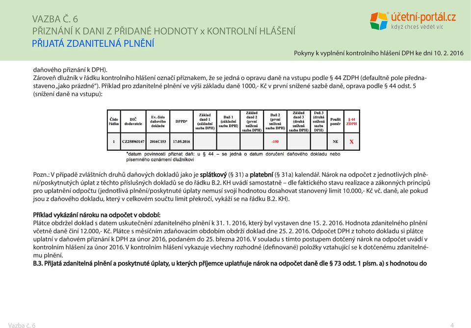 : V případě zvláštních druhů daňových dokladů jako je splátkový ( 31) a platební ( 31a) kalendář. Nárok na odpočet z jednotlivých plnění/poskytnutých úplat z těchto příslušných dokladů se do řádku B.