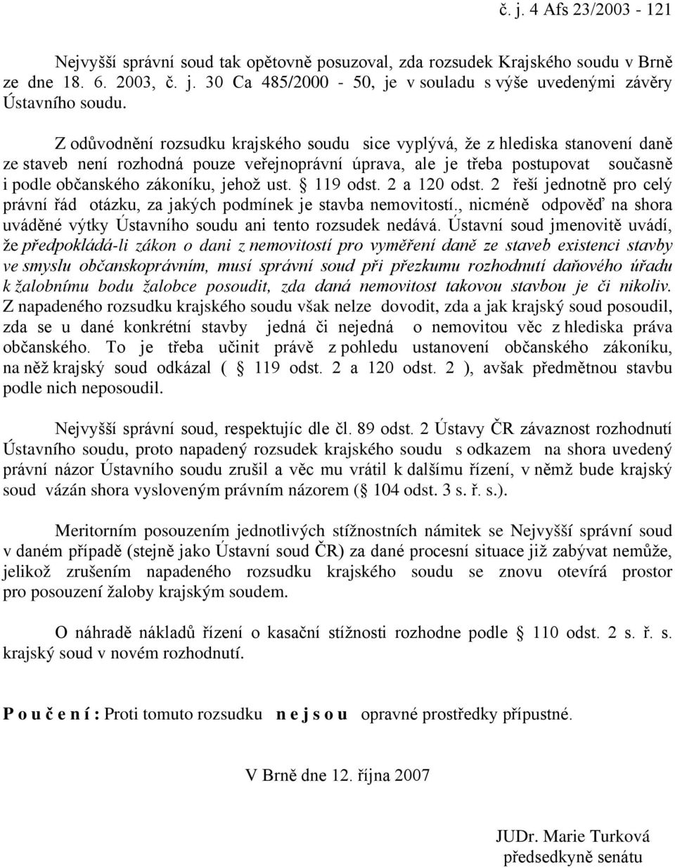 jehož ust. 119 odst. 2 a 120 odst. 2 řeší jednotně pro celý právní řád otázku, za jakých podmínek je stavba nemovitostí.