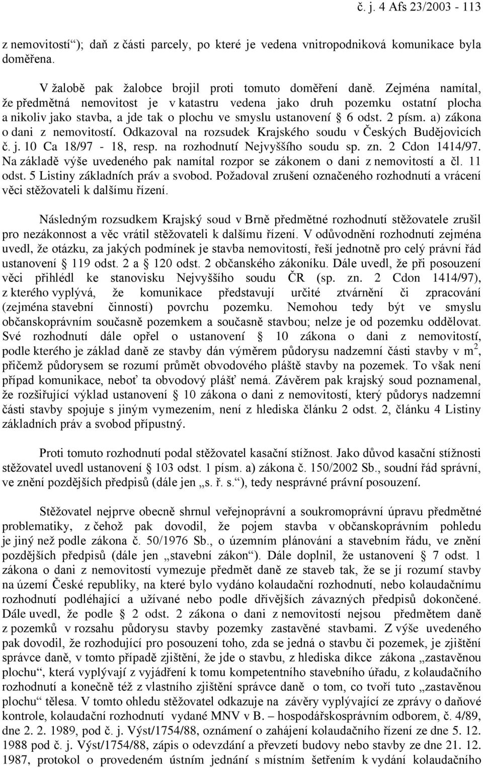 a) zákona o dani z nemovitostí. Odkazoval na rozsudek Krajského soudu v Českých Budějovicích č. j. 10 Ca 18/97-18, resp. na rozhodnutí Nejvyššího soudu sp. zn. 2 Cdon 1414/97.