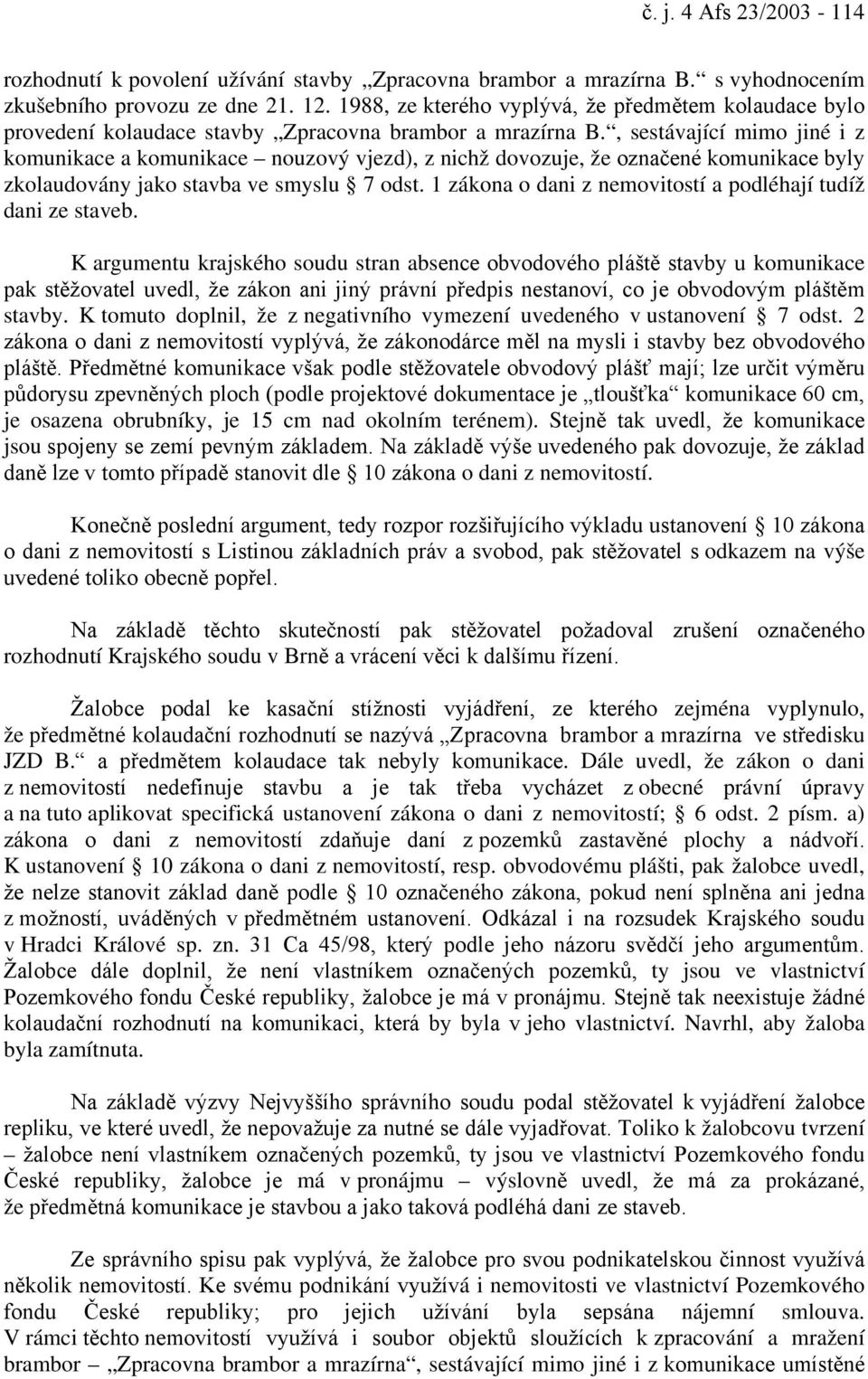 , sestávající mimo jiné i z komunikace a komunikace nouzový vjezd), z nichž dovozuje, že označené komunikace byly zkolaudovány jako stavba ve smyslu 7 odst.