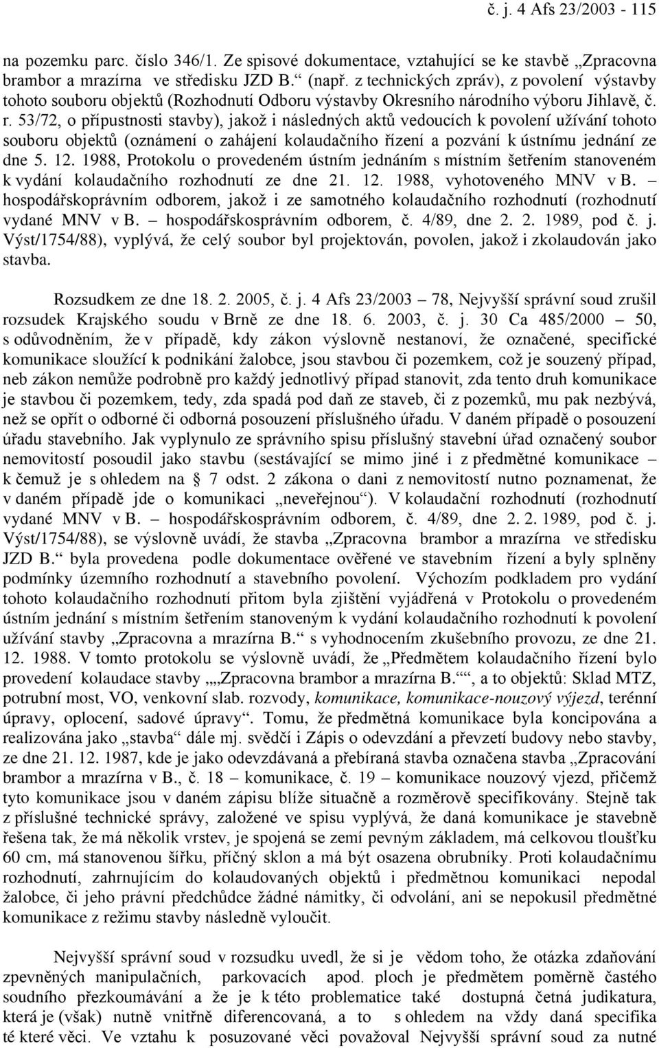 53/72, o přípustnosti stavby), jakož i následných aktů vedoucích k povolení užívání tohoto souboru objektů (oznámení o zahájení kolaudačního řízení a pozvání k ústnímu jednání ze dne 5. 12.