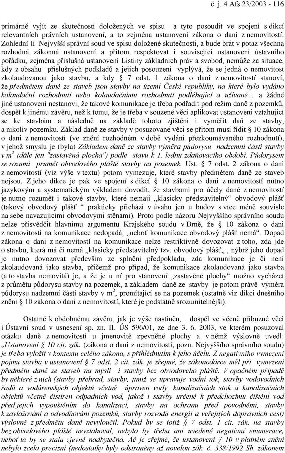 příslušná ustanovení Listiny základních práv a svobod, nemůže za situace, kdy z obsahu příslušných podkladů a jejich posouzení vyplývá, že se jedná o nemovitost zkolaudovanou jako stavbu, a kdy 7