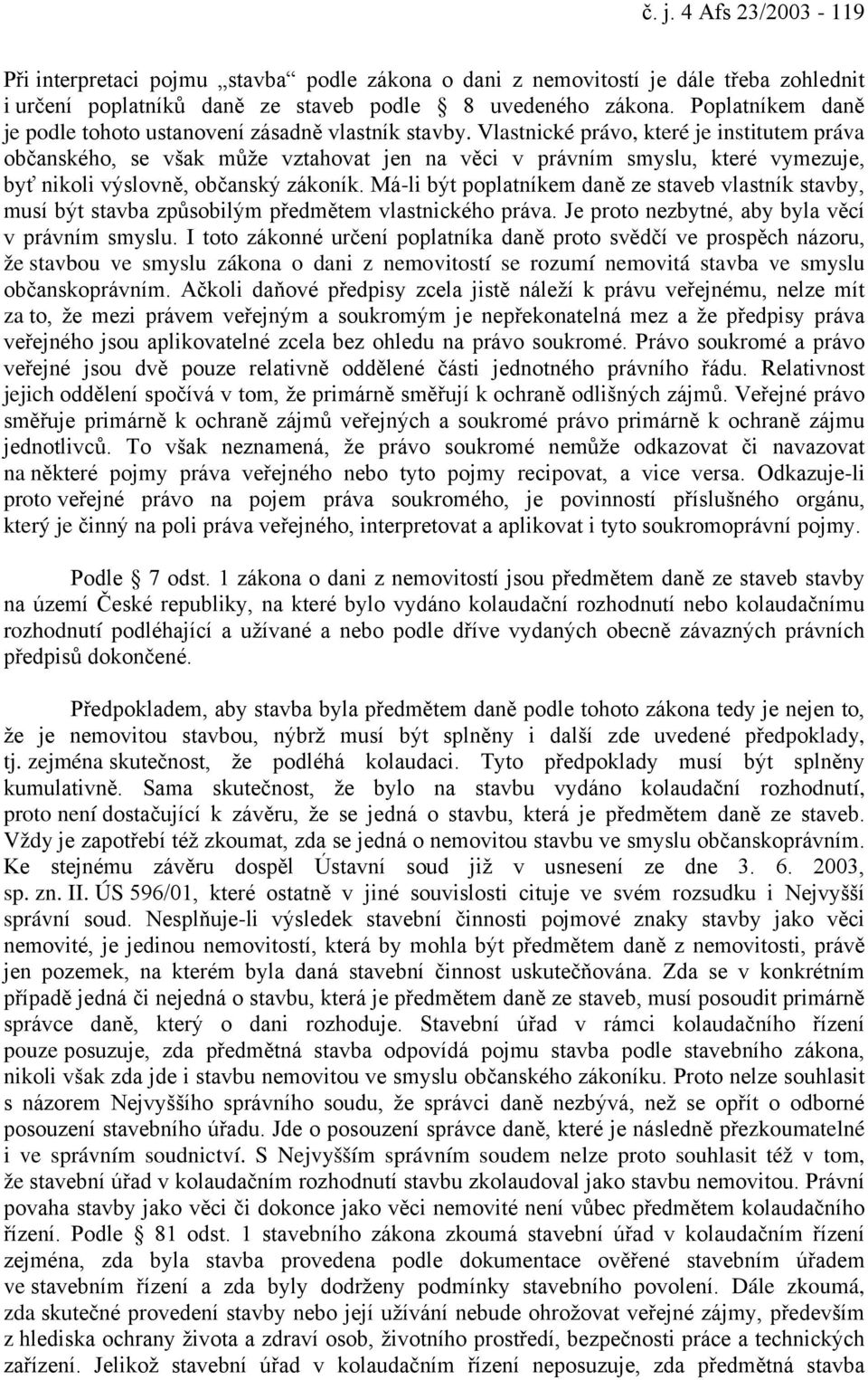 Vlastnické právo, které je institutem práva občanského, se však může vztahovat jen na věci v právním smyslu, které vymezuje, byť nikoli výslovně, občanský zákoník.