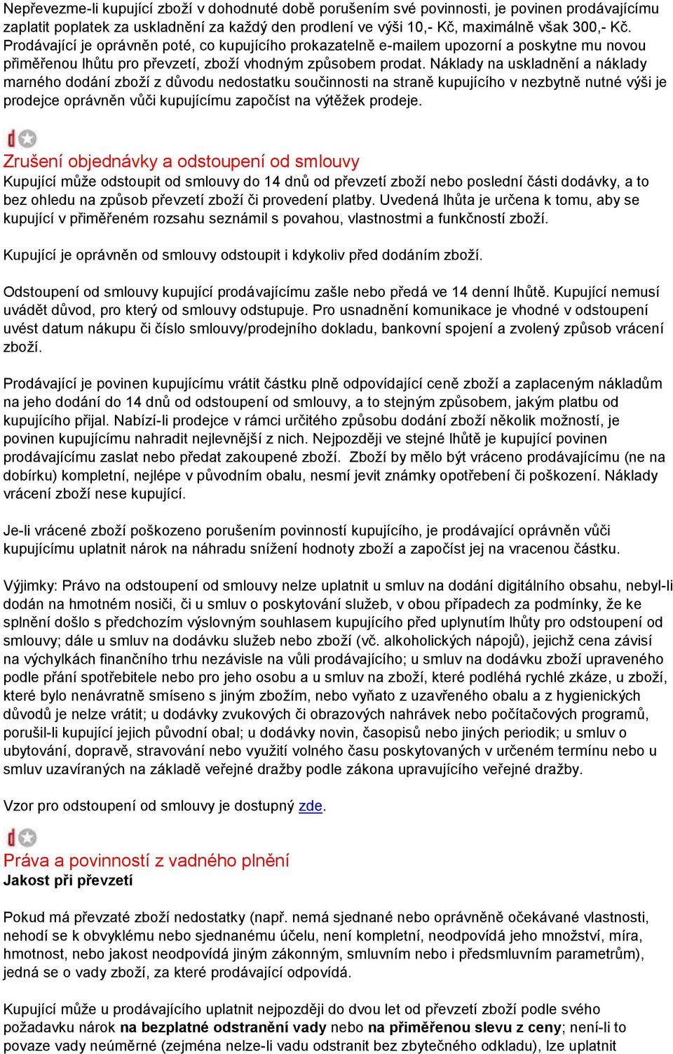 Náklady na uskladnění a náklady marného dodání zboží z důvodu nedostatku součinnosti na straně kupujícího v nezbytně nutné výši je prodejce oprávněn vůči kupujícímu započíst na výtěžek prodeje.