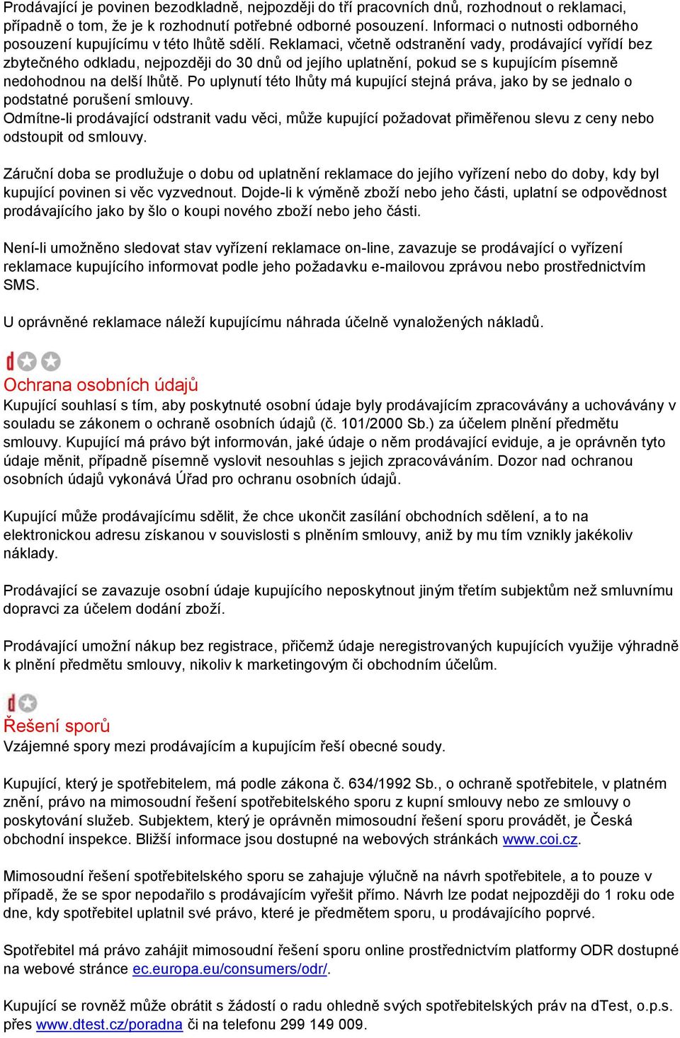 Reklamaci, včetně odstranění vady, prodávající vyřídí bez zbytečného odkladu, nejpozději do 30 dnů od jejího uplatnění, pokud se s kupujícím písemně nedohodnou na delší lhůtě.