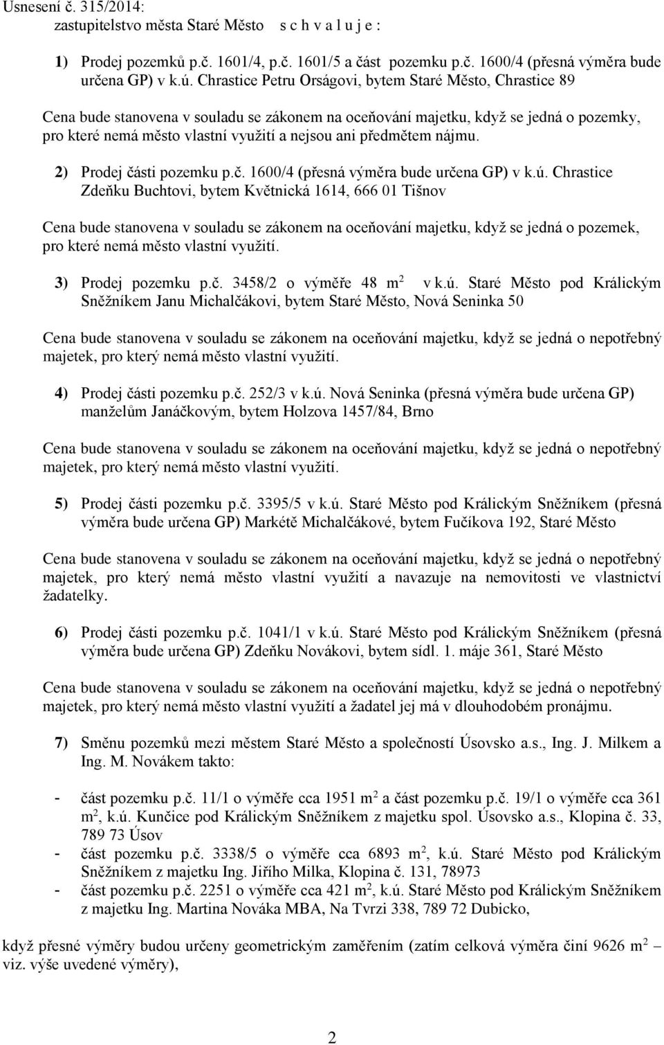 předmětem nájmu. 2) Prodej části pozemku p.č. 1600/4 (přesná výměra bude určena GP) v k.ú.