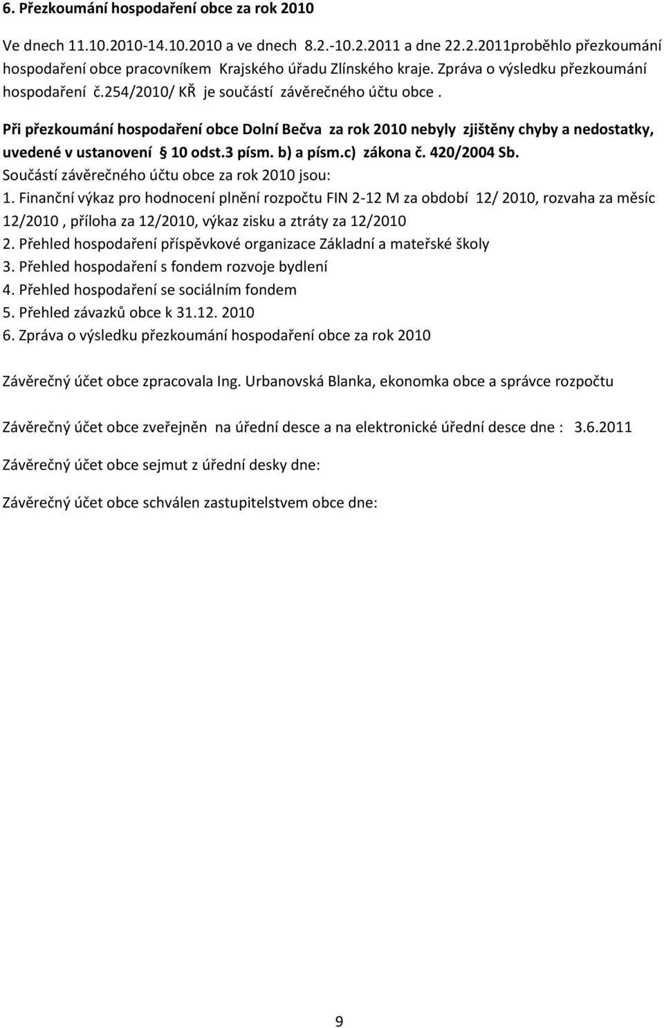 Při přezkoumání hospodaření obce Dolní Bečva za rok 2010 nebyly zjištěny chyby a nedostatky, uvedené v ustanovení 10 odst.3 písm. b) a písm.c) zákona č. 420/2004 Sb.
