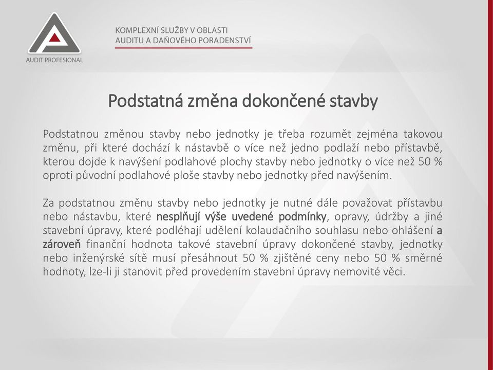 Za podstatnou změnu stavby nebo jednotky je nutné dále považovat přístavbu nebo nástavbu, které nesplňují výše uvedené podmínky, opravy, údržby a jiné stavební úpravy, které podléhají udělení