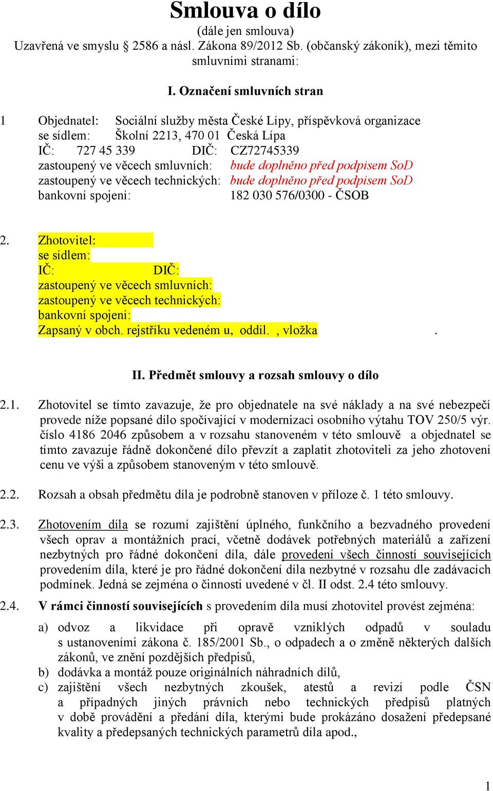 smluvních: bude doplněno před podpisem SoD zastoupený ve věcech technických: bude doplněno před podpisem SoD bankovní spojení: 182 030 576/0300 - ČSOB 2.