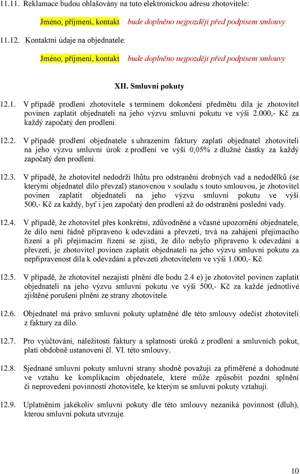 .1. V případě prodlení zhotovitele s termínem dokončení předmětu díla je zhotovitel povinen zaplatit objednateli na jeho výzvu smluvní pokutu ve výši 2.
