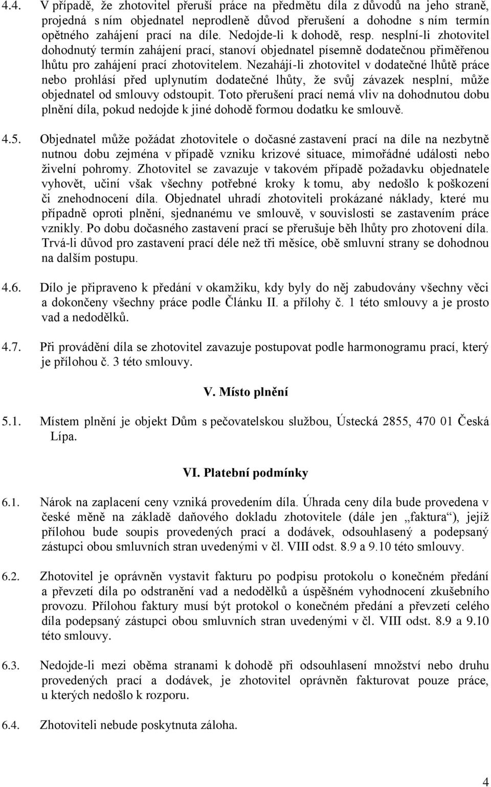 Nezahájí-li zhotovitel v dodatečné lhůtě práce nebo prohlásí před uplynutím dodatečné lhůty, že svůj závazek nesplní, může objednatel od smlouvy odstoupit.