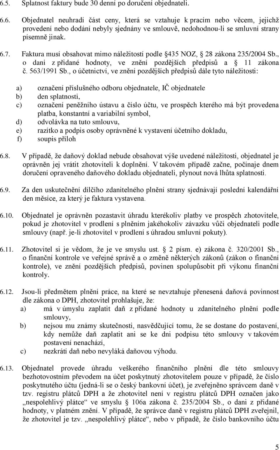 , o účetnictví, ve znění pozdějších předpisů dále tyto náležitosti: a) označení příslušného odboru objednatele, IČ objednatele b) den splatnosti, c) označení peněžního ústavu a číslo účtu, ve