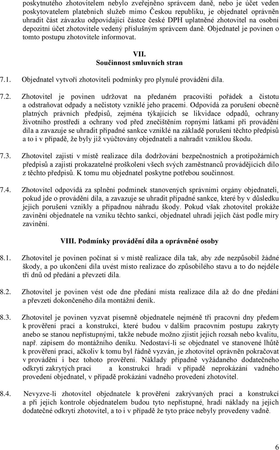 Objednatel vytvoří zhotoviteli podmínky pro plynulé provádění díla. 7.2. Zhotovitel je povinen udržovat na předaném pracovišti pořádek a čistotu a odstraňovat odpady a nečistoty vzniklé jeho pracemi.