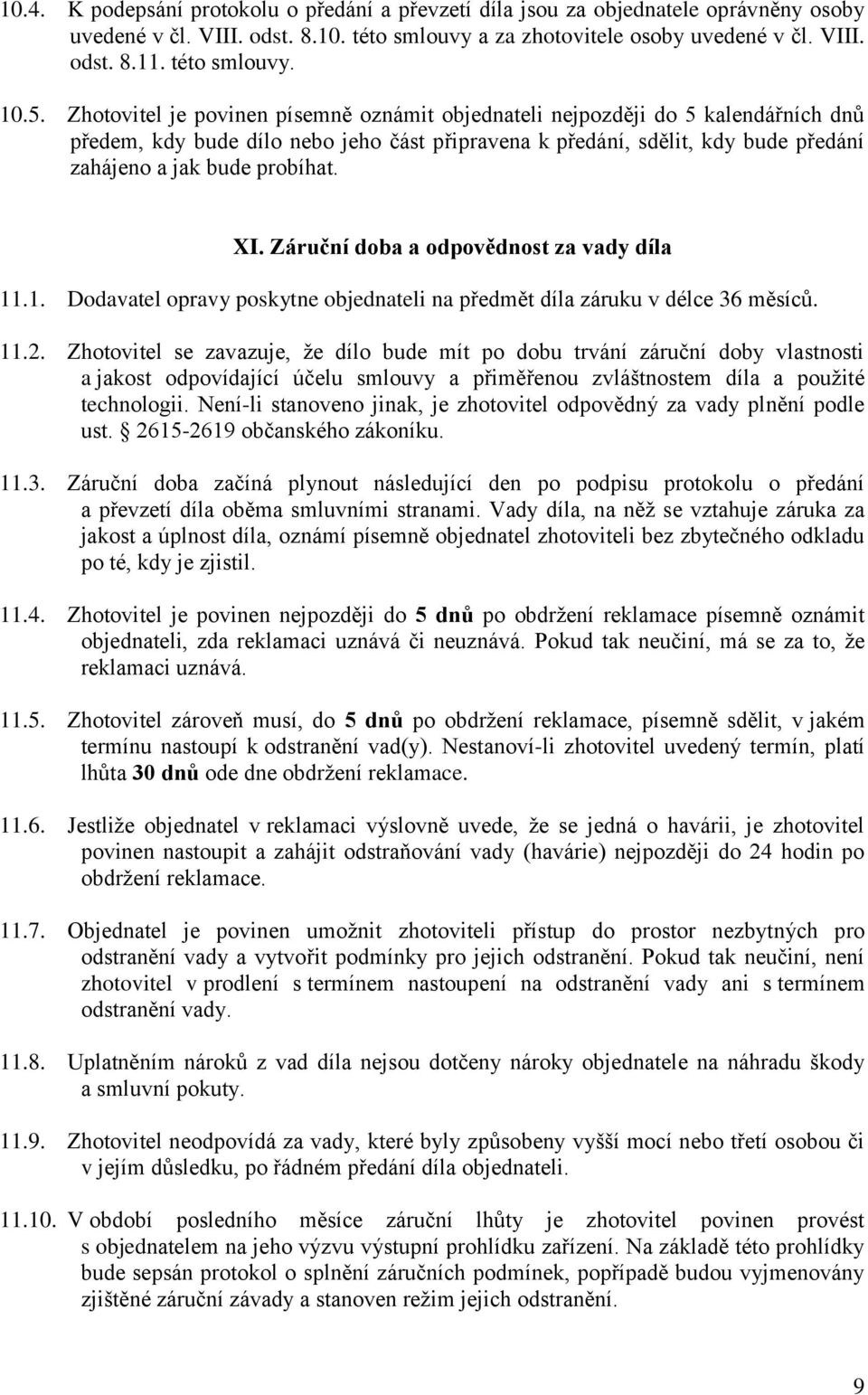 Zhotovitel je povinen písemně oznámit objednateli nejpozději do 5 kalendářních dnů předem, kdy bude dílo nebo jeho část připravena k předání, sdělit, kdy bude předání zahájeno a jak bude probíhat. XI.