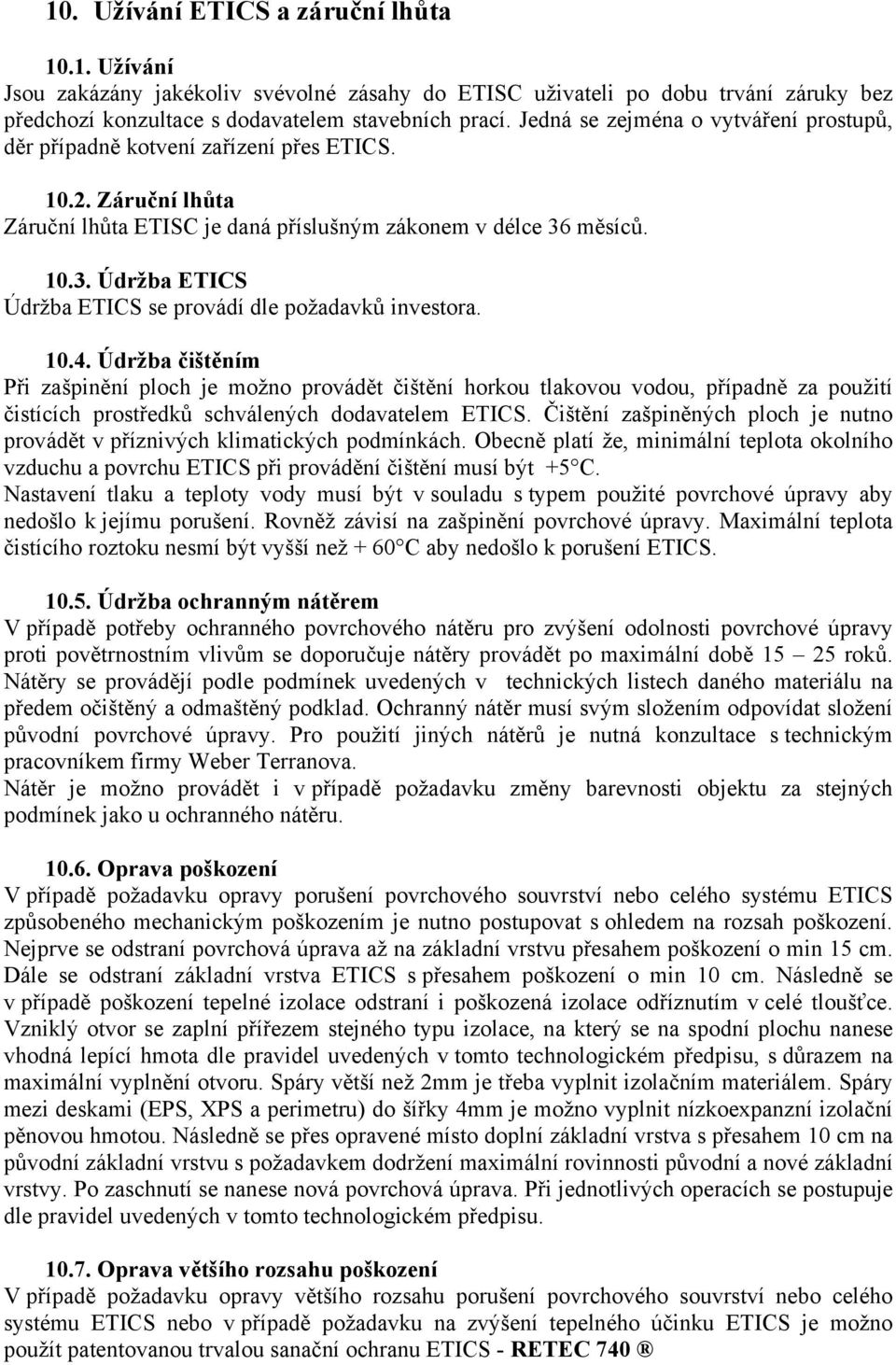 měsíců. 10.3. Údržba ETICS Údržba ETICS se provádí dle požadavků investora. 10.4.