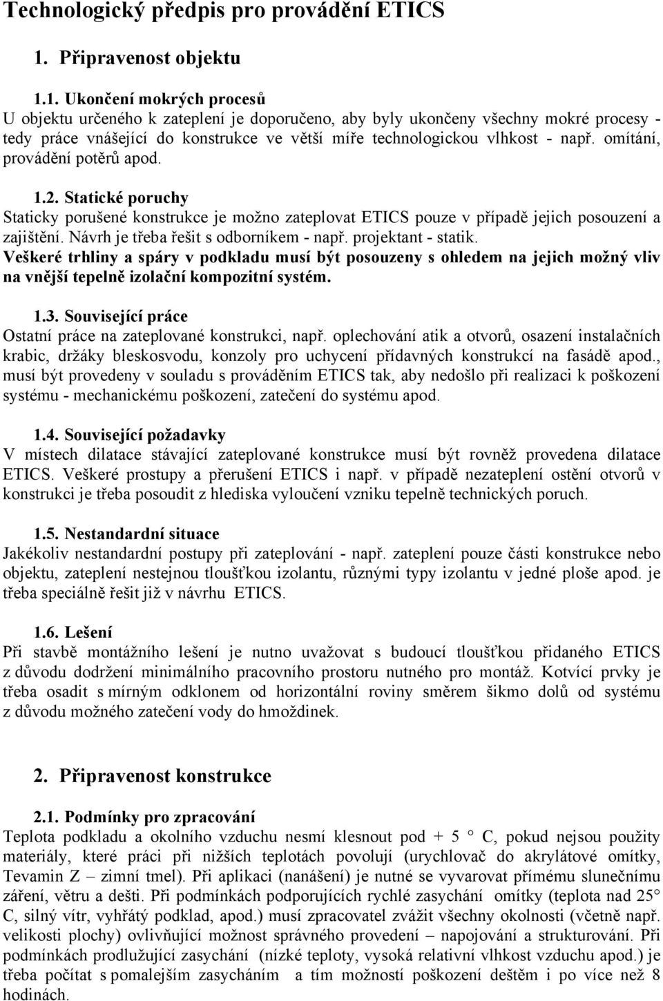 1. Ukončení mokrých procesů U objektu určeného k zateplení je doporučeno, aby byly ukončeny všechny mokré procesy - tedy práce vnášející do konstrukce ve větší míře technologickou vlhkost - např.