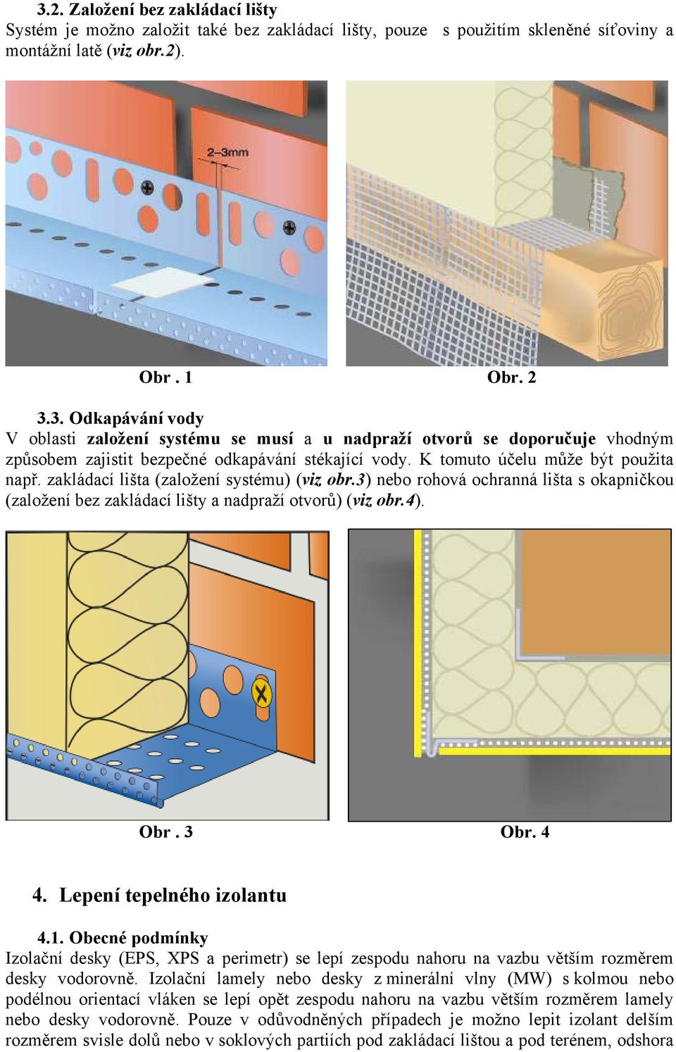 4 4. Lepení tepelného izolantu 4.1. Obecné podmínky Izolační desky (EPS, XPS a perimetr) se lepí zespodu nahoru na vazbu větším rozměrem desky vodorovně.