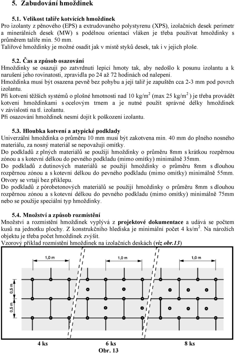 hmoždinky s průměrem talíře min. 50 mm. Talířové hmoždinky je možné osadit jak v místě styků desek, tak i v jejich ploše. 5.2.