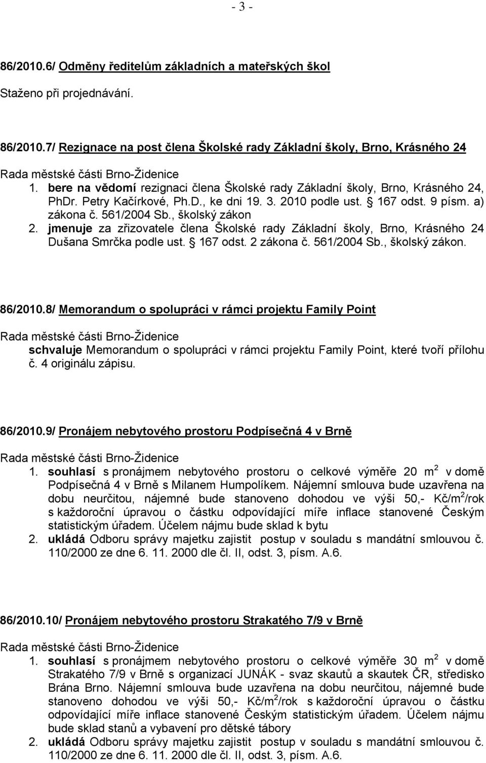 jmenuje za zřizovatele člena Školské rady Základní školy, Brno, Krásného 24 Dušana Smrčka podle ust. 167 odst. 2 zákona č. 561/2004 Sb., školský zákon. 86/2010.