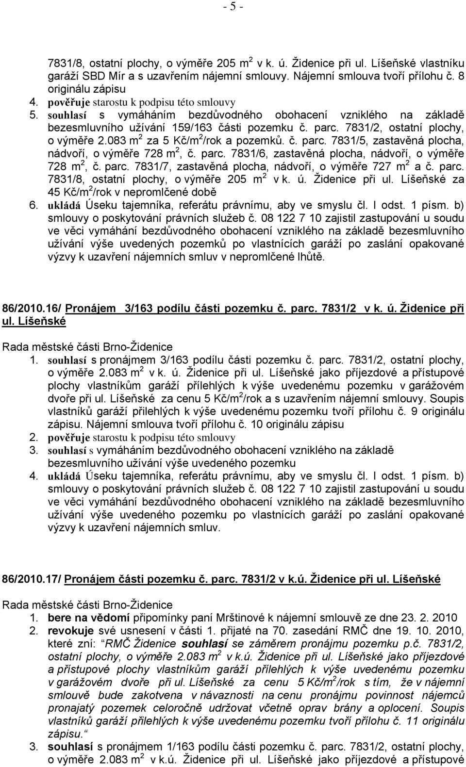 083 m 2 za 5 Kč/m 2 /rok a pozemků. č. parc. 7831/5, zastavěná plocha, nádvoří, o výměře 728 m 2, č. parc. 7831/6, zastavěná plocha, nádvoří, o výměře 728 m 2, č. parc. 7831/7, zastavěná plocha, nádvoří, o výměře 727 m 2 a č.