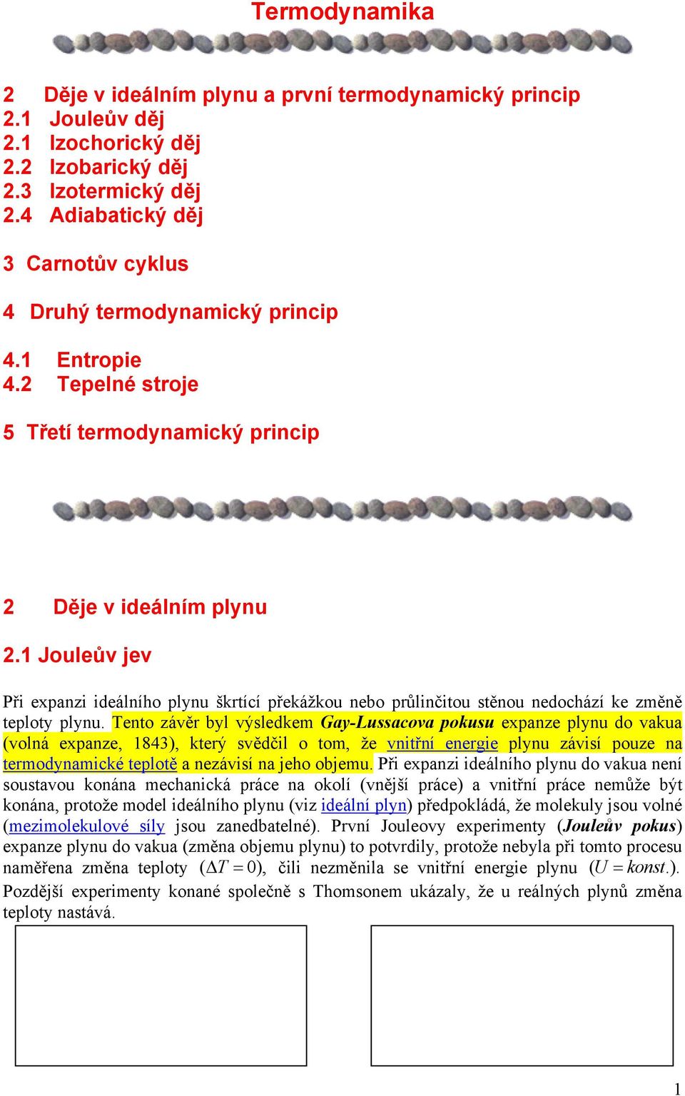 1 Jouleův jev Při expanzi ideálního plynu škrtící překážkou nebo průlinčitou stěnou nedochází ke změně teploty plynu.