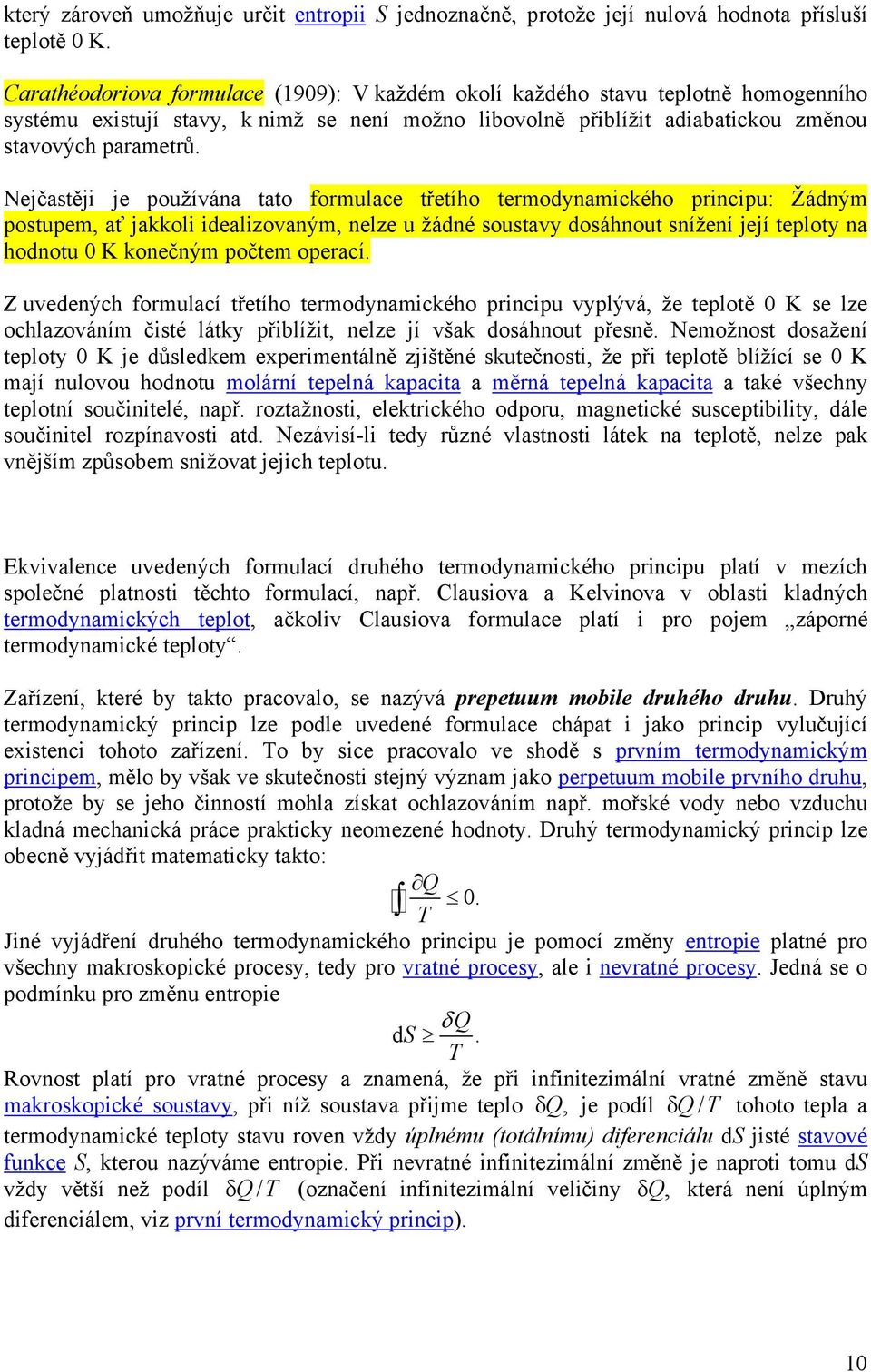 Nejčastěji je používána tato formulace třetího termodynamického principu: Žádným postupem, ať jakkoli idealizovaným, nelze u žádné soustavy dosáhnout snížení její teploty na hodnotu 0 K konečným