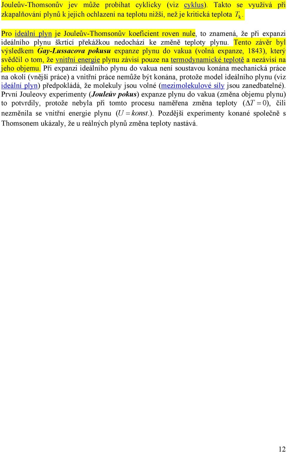 ento závěr byl výsledkem Gay-Lussacova pokusu expanze plynu do vakua (volná expanze, 1843), který svědčil o tom, že vnitřní energie plynu závisí pouze na termodynamické teplotě a nezávisí na jeho