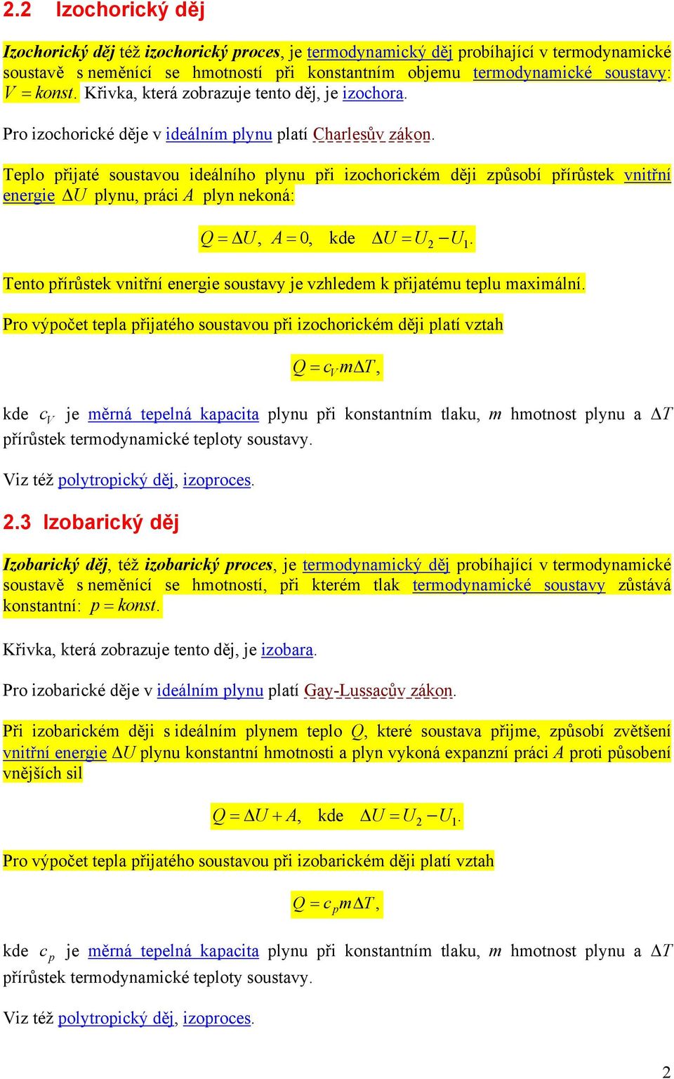 eplo přijaté soustavou ideálního plynu při izochorickém ději způsobí přírůstek vnitřní energie U plynu, práci A plyn nekoná: Q= U, A= 0, kde U = U U.