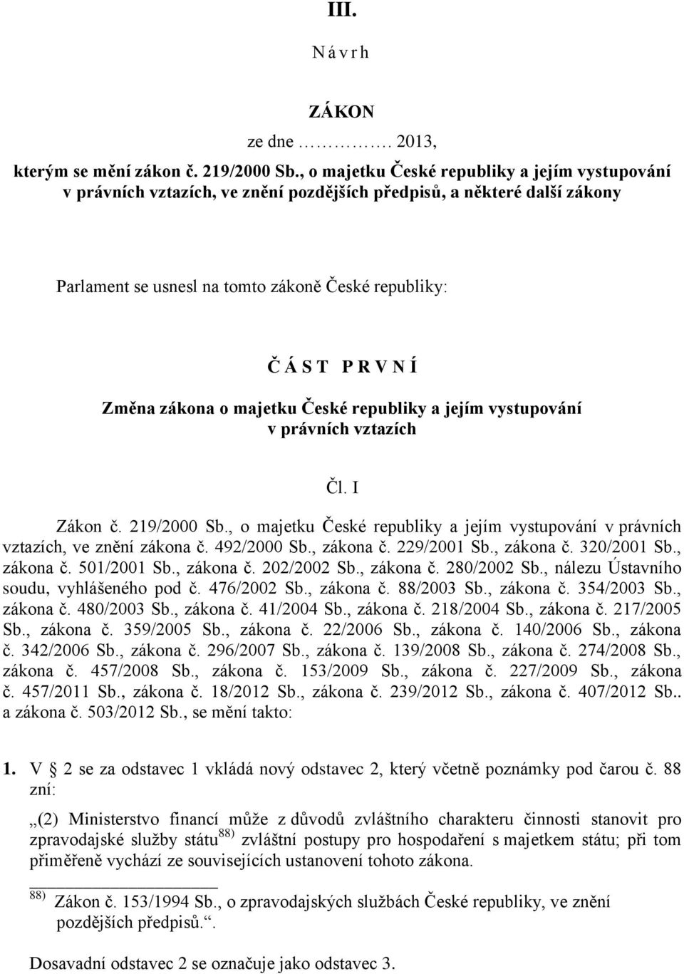 zákona o majetku České republiky a jejím vystupování v právních vztazích Čl. I Zákon č. 219/2000 Sb., o majetku České republiky a jejím vystupování v právních vztazích, ve znění zákona č. 492/2000 Sb.