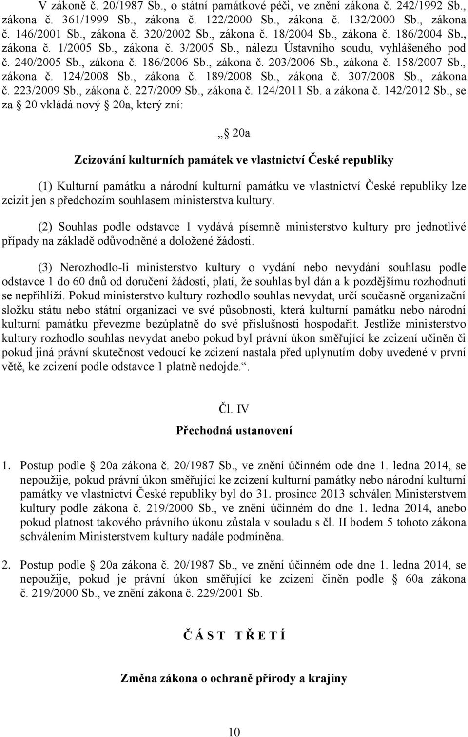 , zákona č. 158/2007 Sb., zákona č. 124/2008 Sb., zákona č. 189/2008 Sb., zákona č. 307/2008 Sb., zákona č. 223/2009 Sb., zákona č. 227/2009 Sb., zákona č. 124/2011 Sb. a zákona č. 142/2012 Sb.