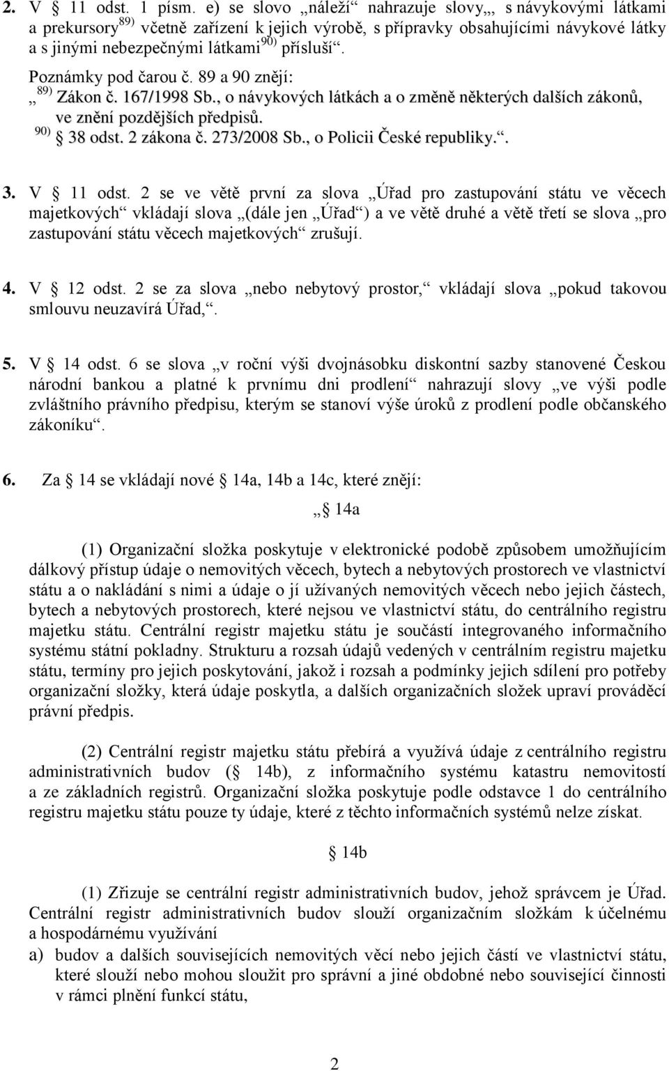 Poznámky pod čarou č. 89 a 90 znějí: 89) Zákon č. 167/1998 Sb., o návykových látkách a o změně některých dalších zákonů, ve znění pozdějších předpisů. 90) 38 odst. 2 zákona č. 273/2008 Sb.