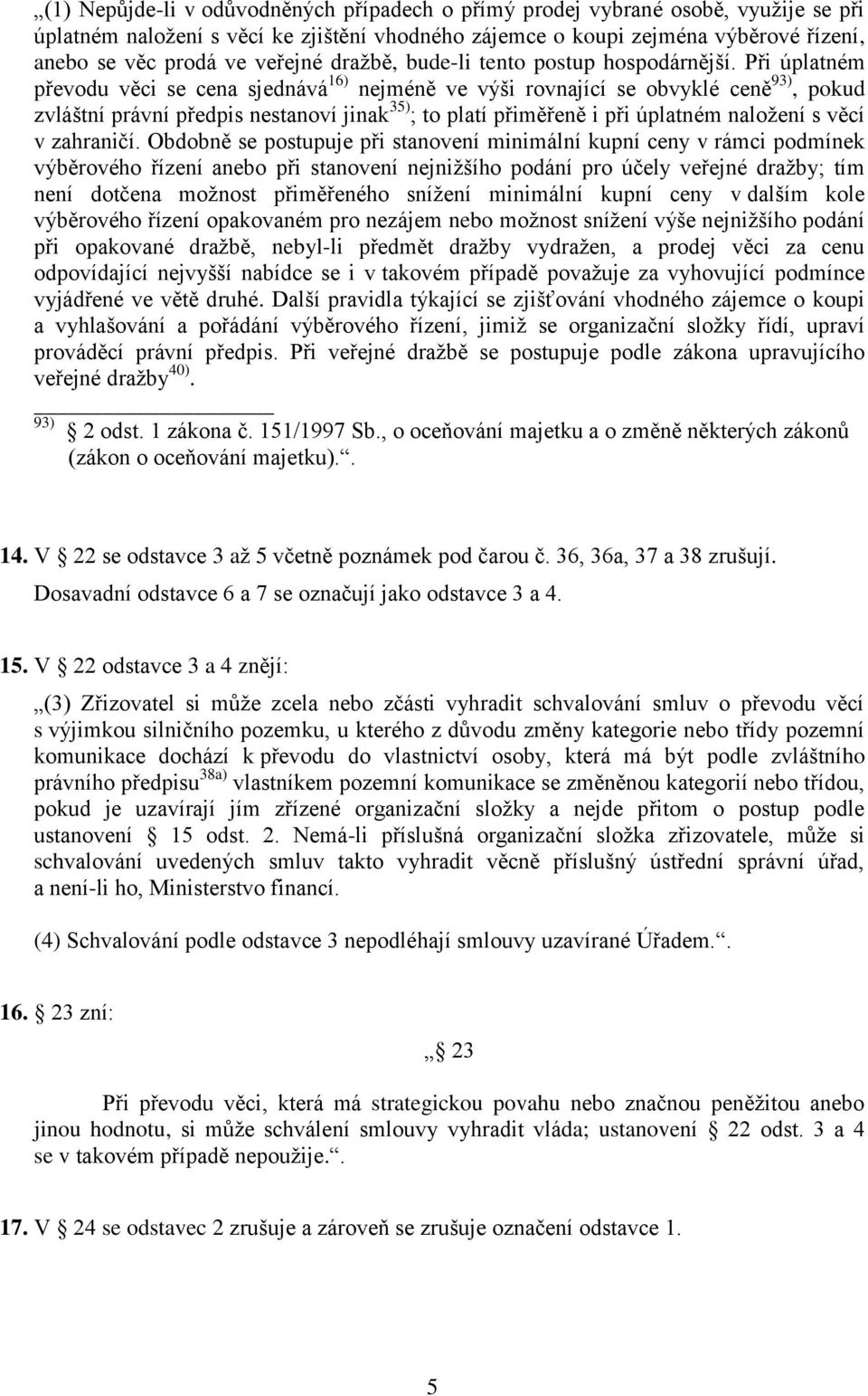 Při úplatném převodu věci se cena sjednává 16) nejméně ve výši rovnající se obvyklé ceně 93), pokud zvláštní právní předpis nestanoví jinak 35) ; to platí přiměřeně i při úplatném naložení s věcí v