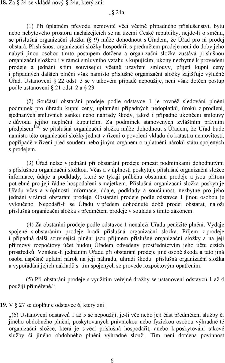 Příslušnost organizační složky hospodařit s předmětem prodeje není do doby jeho nabytí jinou osobou tímto postupem dotčena a organizační složka zůstává příslušnou organizační složkou i v rámci