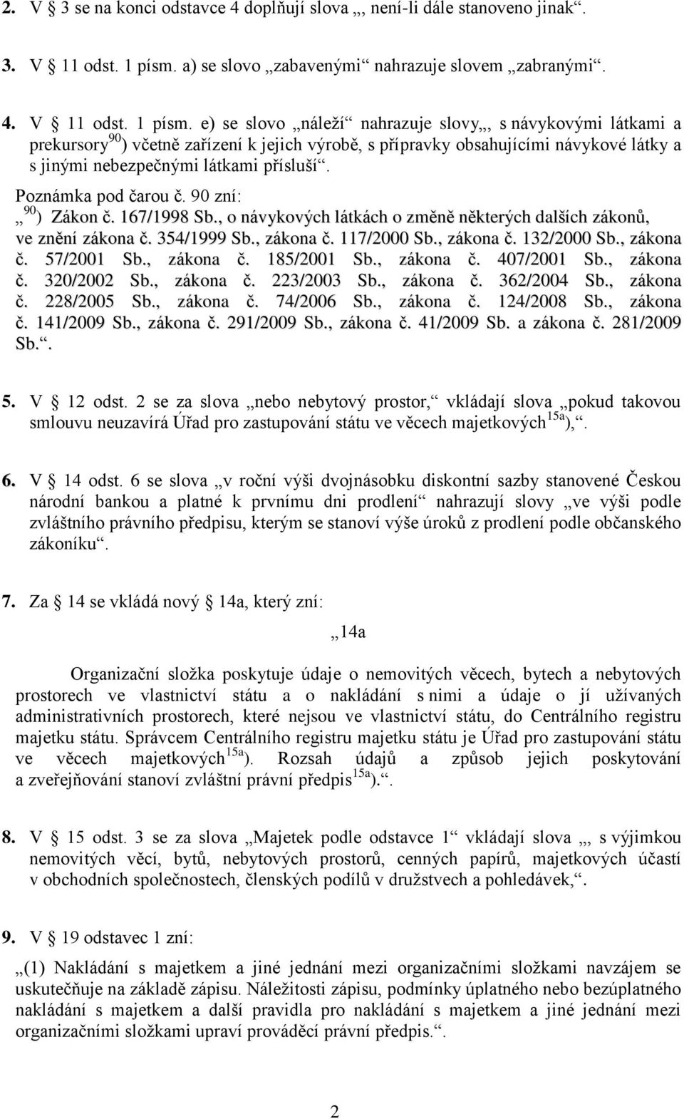 e) se slovo náleží nahrazuje slovy, s návykovými látkami a prekursory 90 ) včetně zařízení k jejich výrobě, s přípravky obsahujícími návykové látky a s jinými nebezpečnými látkami přísluší.