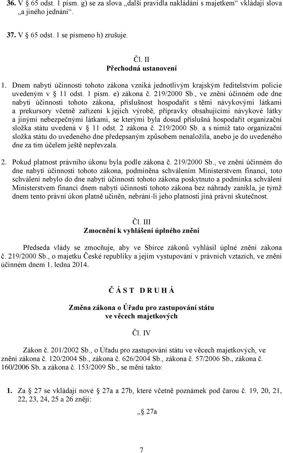 , ve znění účinném ode dne nabytí účinnosti tohoto zákona, příslušnost hospodařit s těmi návykovými látkami a prekursory včetně zařízení k jejich výrobě, přípravky obsahujícími návykové látky a