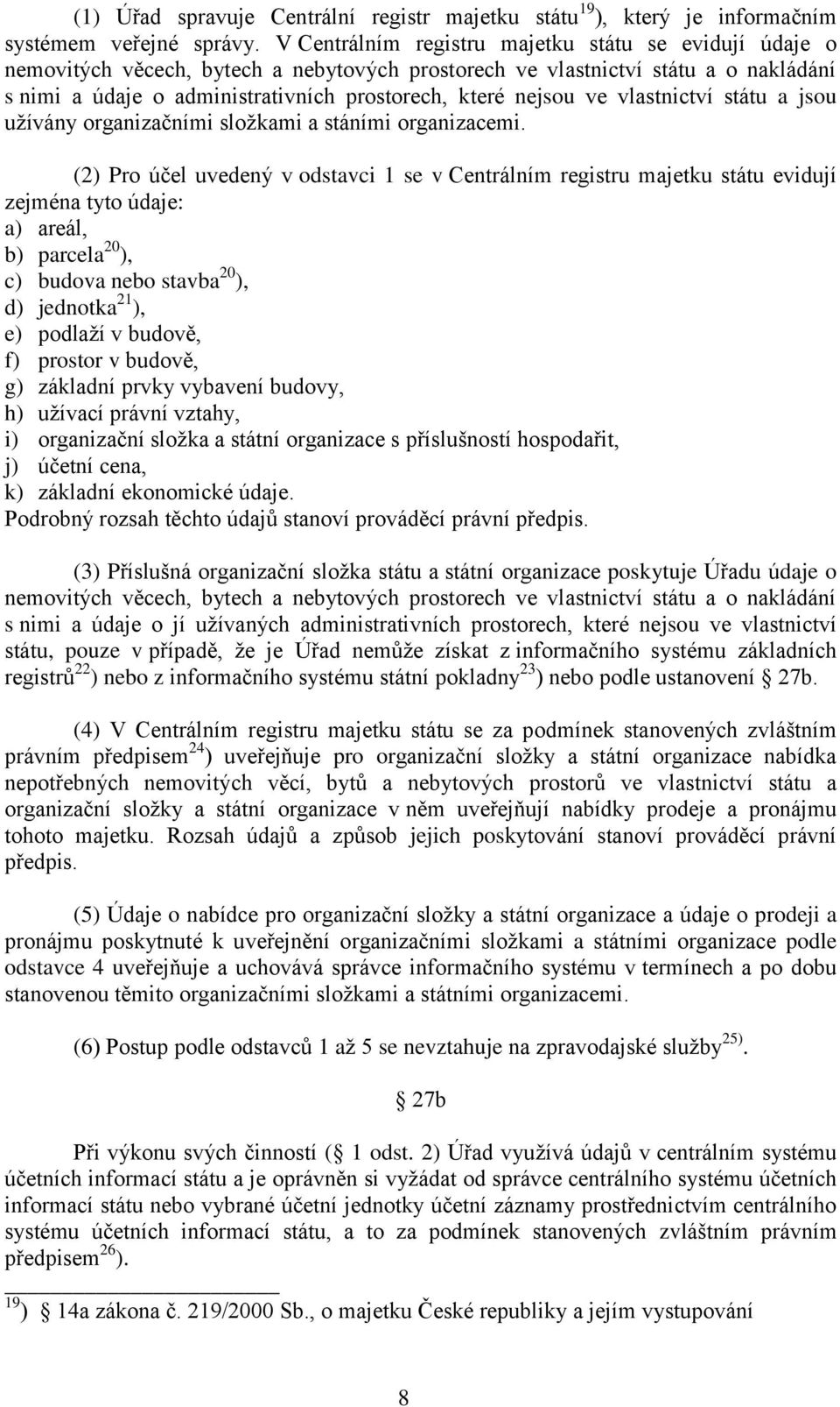 ve vlastnictví státu a jsou užívány organizačními složkami a stáními organizacemi.