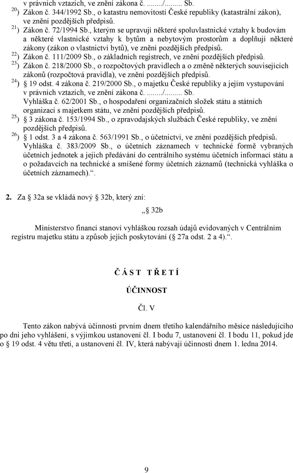 předpisů. 22 ) Zákon č. 111/2009 Sb., o základních registrech, ve znění pozdějších předpisů. 23 ) Zákon č. 218/2000 Sb.