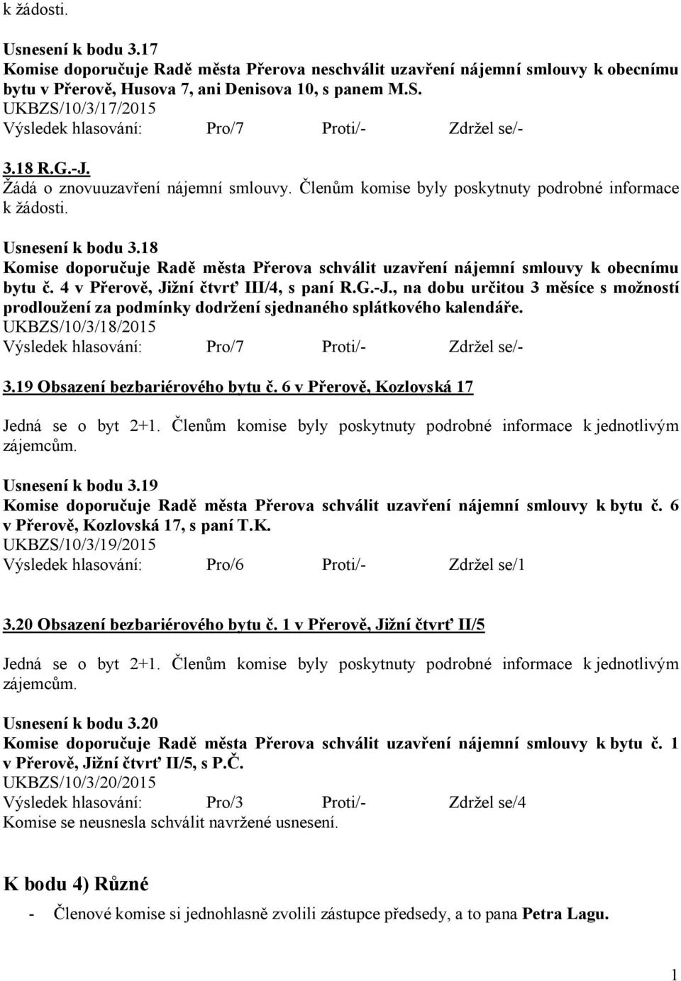 4 v Přerově, Jižní čtvrť III/4, s paní R.G.-J., na dobu určitou 3 měsíce s možností prodloužení za podmínky dodržení sjednaného splátkového kalendáře. UKBZS/10/3/18/2015 Proti/Zdržel se/3.