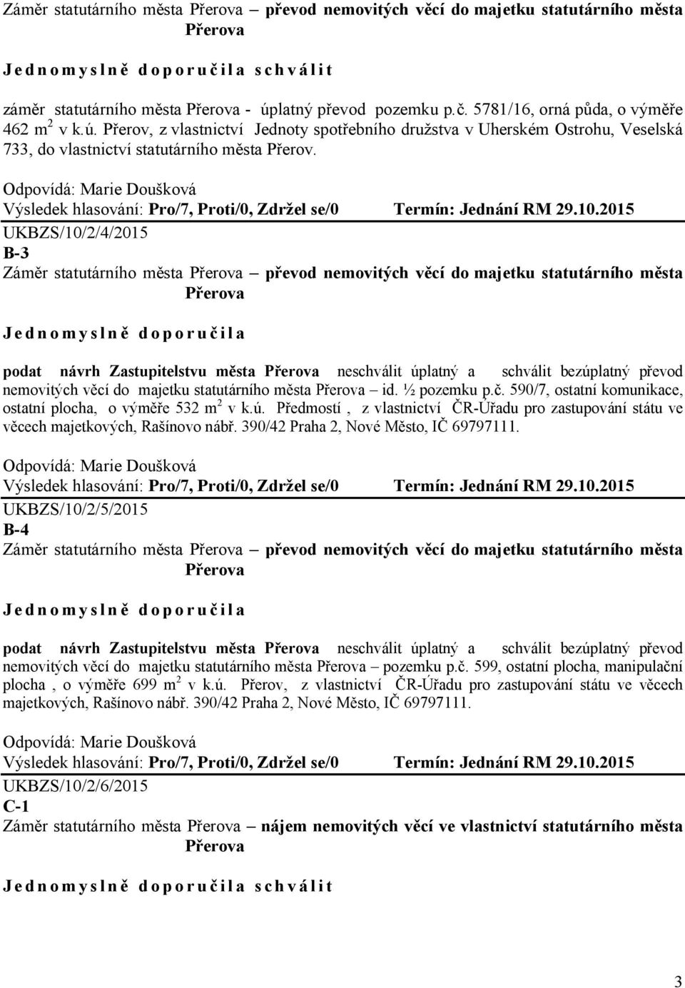 , Proti/0, Zdržel se/0 UKBZS/10/2/4/2015 B-3 Záměr statutárního města převod nemovitých věcí do majetku statutárního města Jednomyslně doporučila podat návrh Zastupitelstvu města neschválit úplatný a
