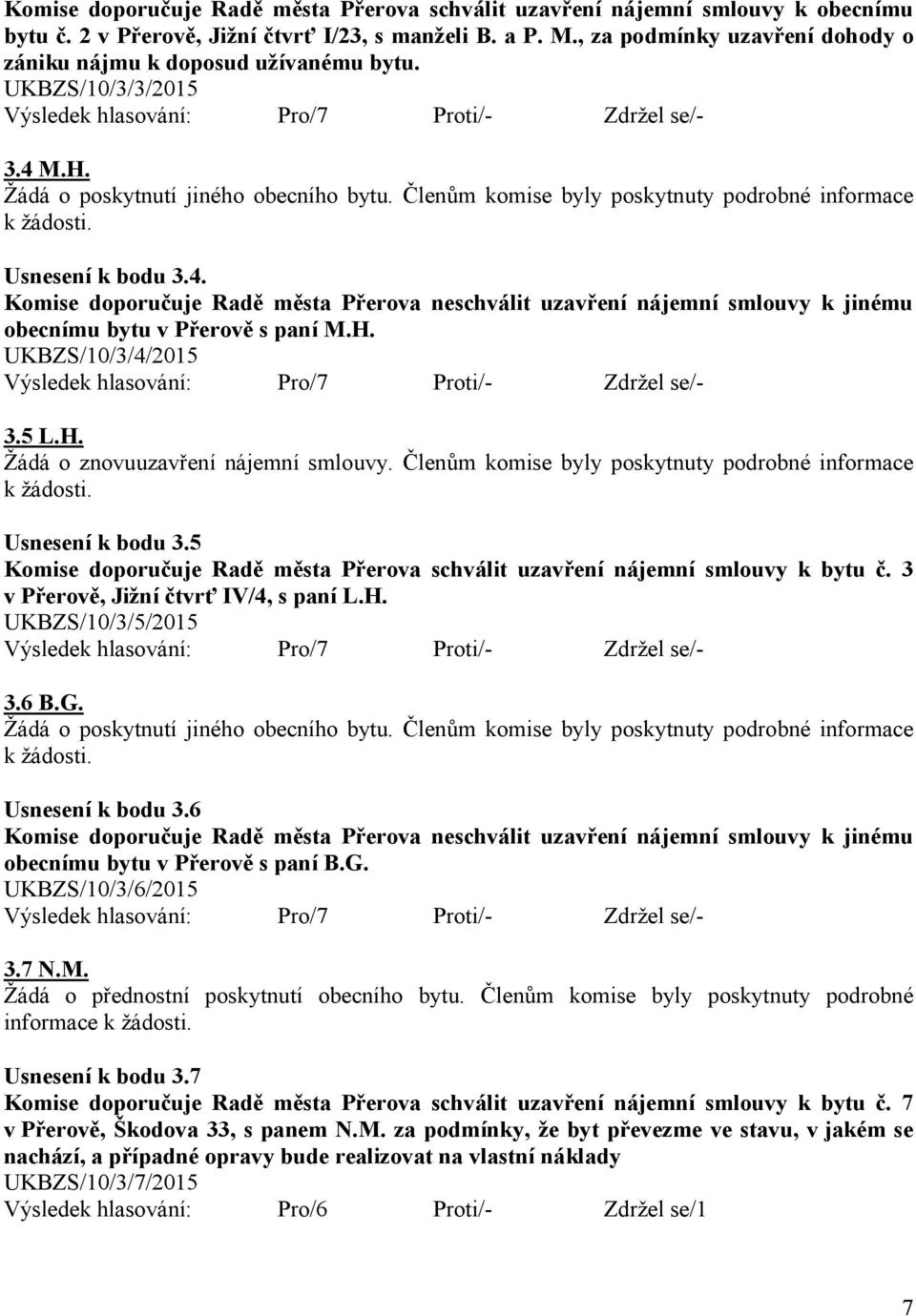 Členům komise byly poskytnuty podrobné informace Usnesení k bodu 3.4. Komise doporučuje Radě města neschválit uzavření nájemní smlouvy k jinému obecnímu bytu v Přerově s paní M.H.