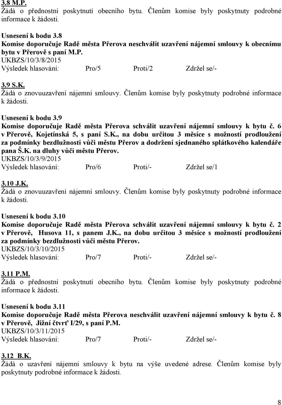 Členům komise byly poskytnuty podrobné informace Usnesení k bodu 3.9 Ko