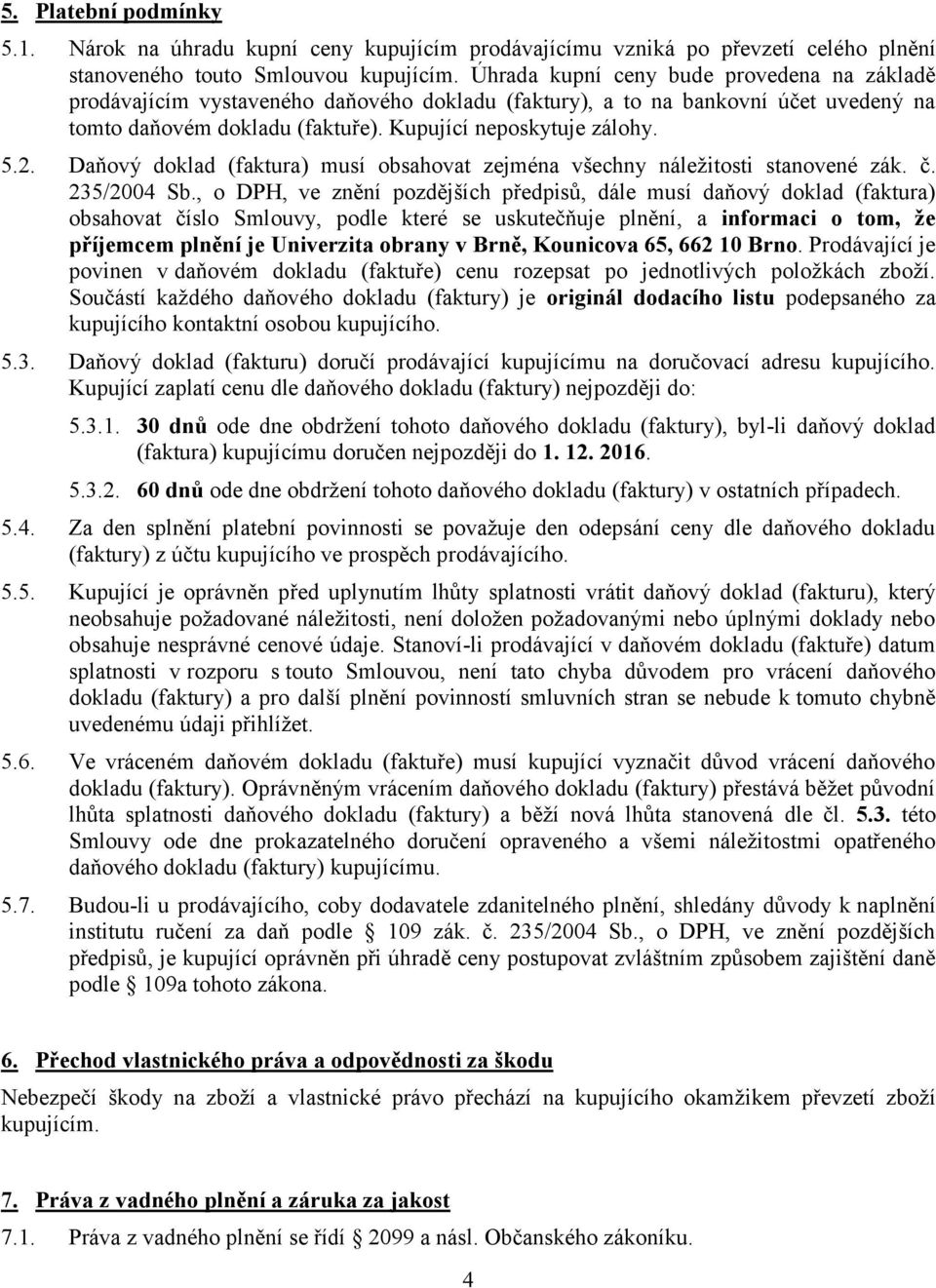 Daňový doklad (faktura) musí obsahovat zejména všechny náležitosti stanovené zák. č. 235/2004 Sb.