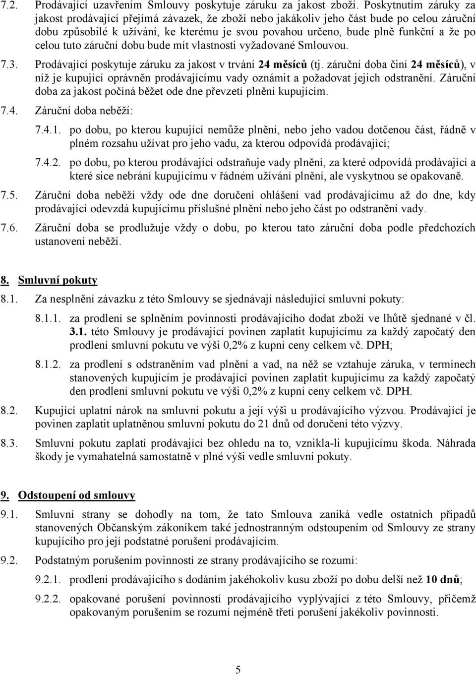 po celou tuto záruční dobu bude mít vlastnosti vyžadované Smlouvou. 7.3. Prodávající poskytuje záruku za jakost v trvání 24 měsíců (tj.
