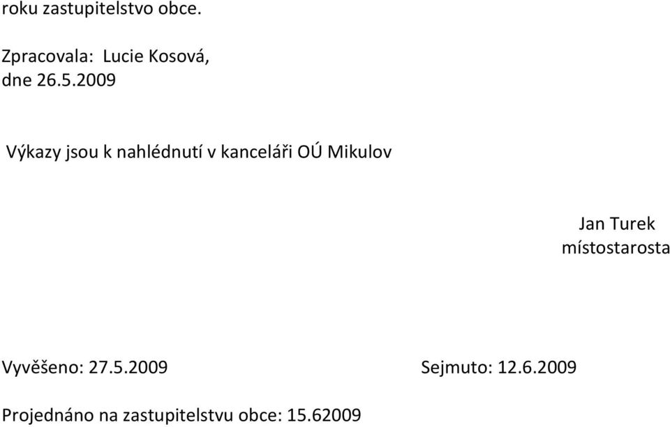 2009 Výkazy jsou k nahlédnutí v kanceláři OÚ Mikulov