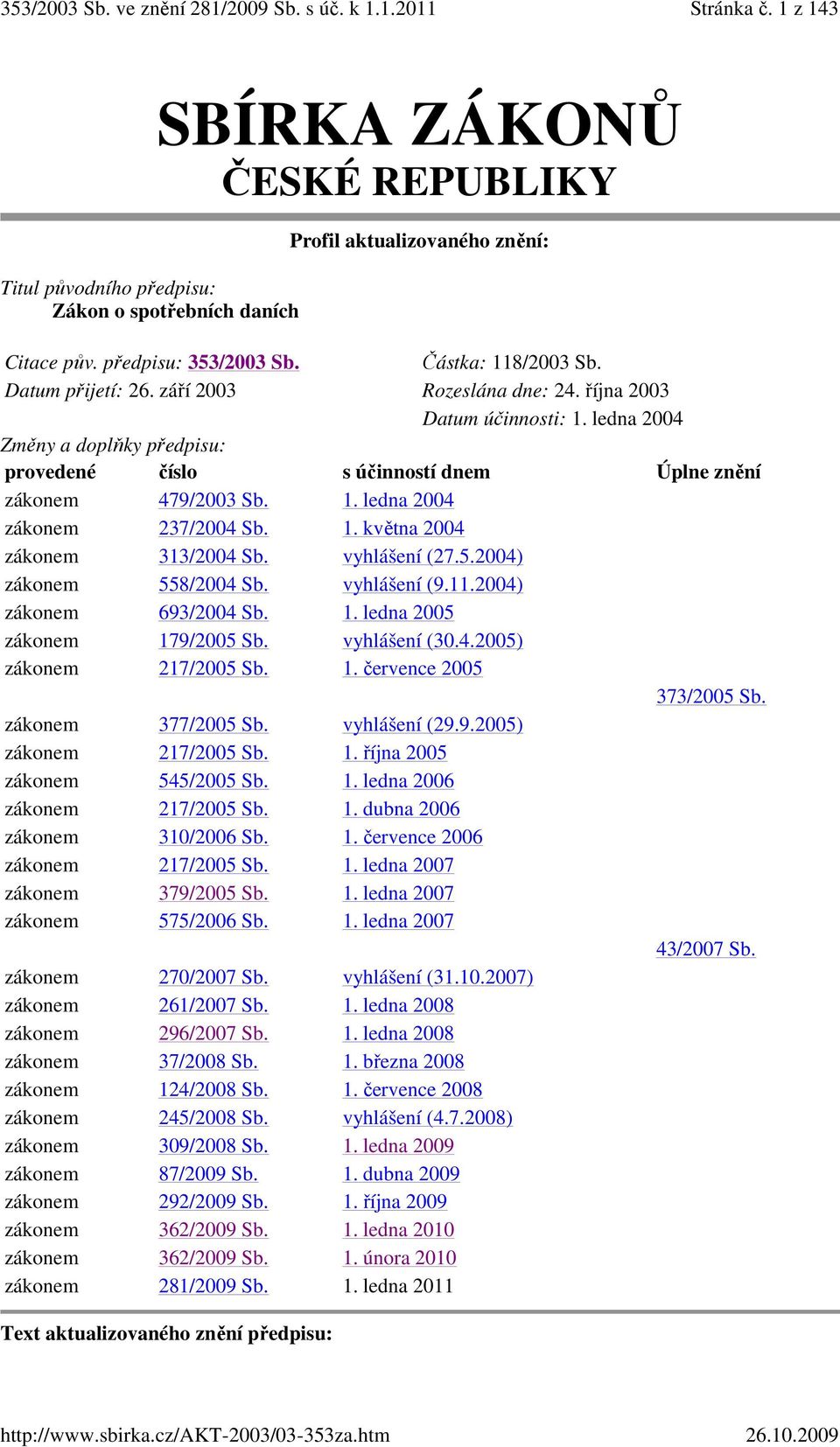 1. května 2004 zákonem 313/2004 Sb. vyhlášení (27.5.2004) zákonem 558/2004 Sb. vyhlášení (9.11.2004) zákonem 693/2004 Sb. 1. ledna 2005 zákonem 179/2005 Sb. vyhlášení (30.4.2005) zákonem 217/2005 Sb.